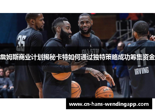 詹姆斯商业计划揭秘卡特如何通过独特策略成功筹集资金