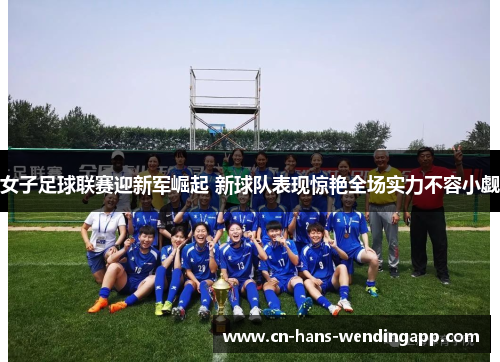 女子足球联赛迎新军崛起 新球队表现惊艳全场实力不容小觑
