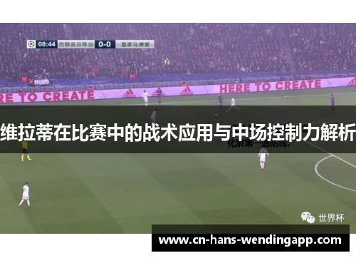 维拉蒂在比赛中的战术应用与中场控制力解析