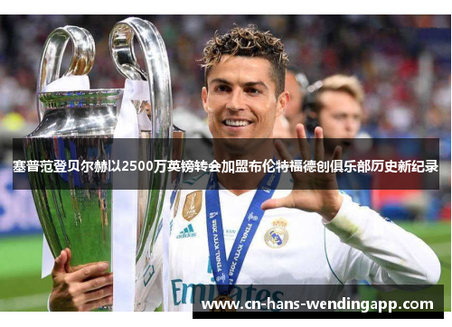 塞普范登贝尔赫以2500万英镑转会加盟布伦特福德创俱乐部历史新纪录